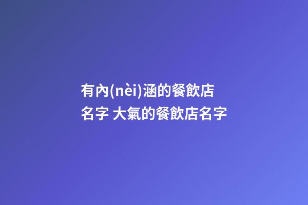 有內(nèi)涵的餐飲店名字 大氣的餐飲店名字